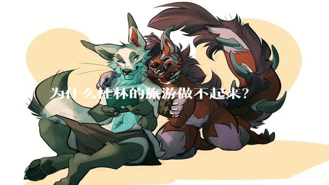 为什么桂林的旅游做不起来？