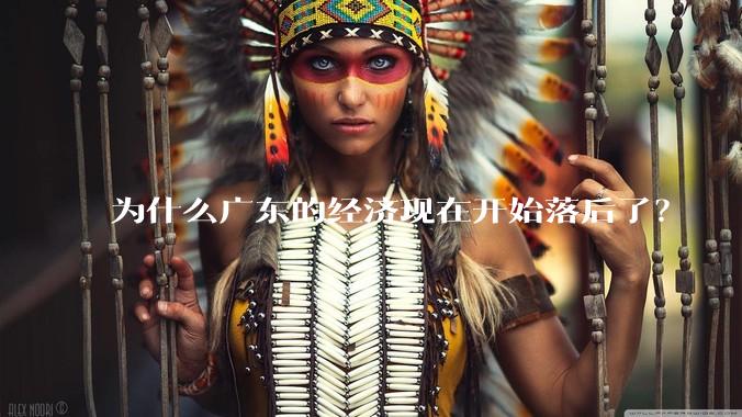 为什么广东的经济现在开始落后了？