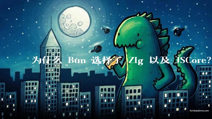 为什么 Bun 选择了 Zig 以及 JSCore？