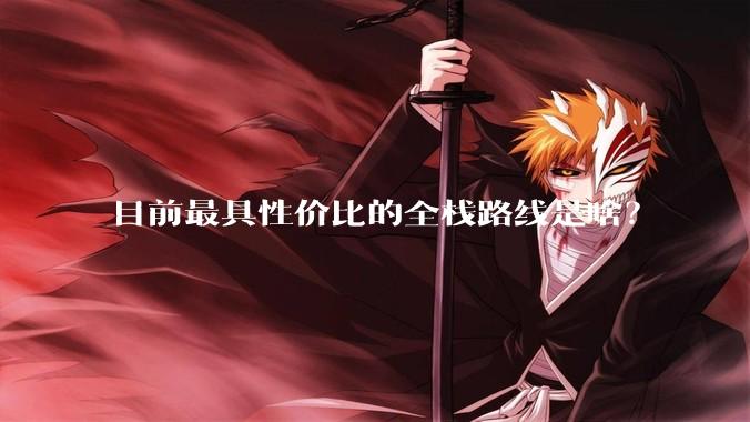 目前最具性价比的全栈路线是啥？