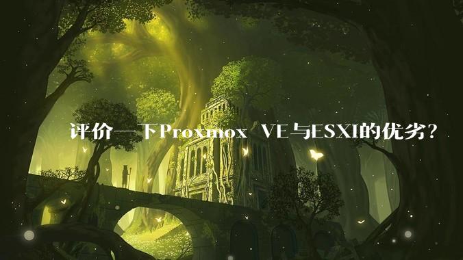 评价一下Proxmox VE与ESXi的优劣？