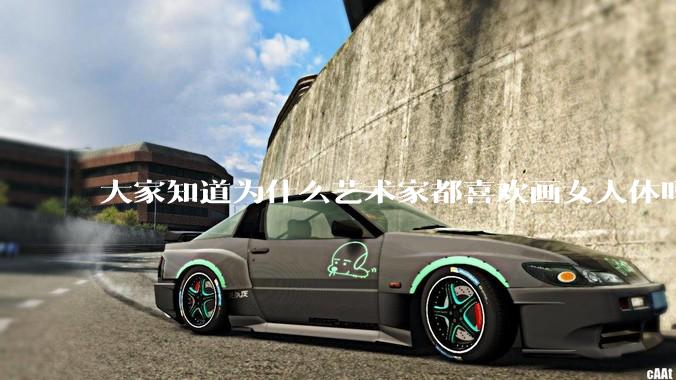 大家知道为什么艺术家都喜欢画女人体吗？