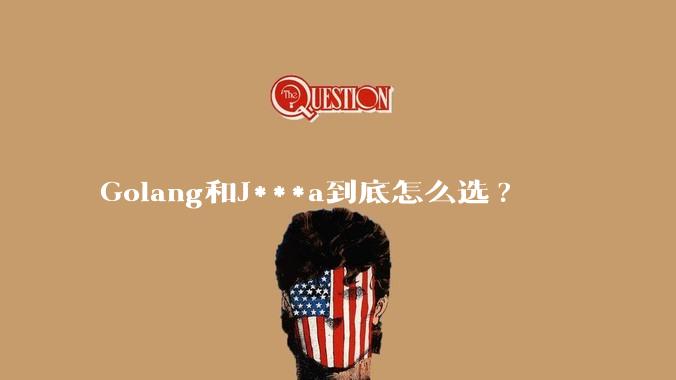 Golang和J***a到底怎么选?