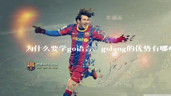 为什么要学go语言，golang的优势有哪些？
