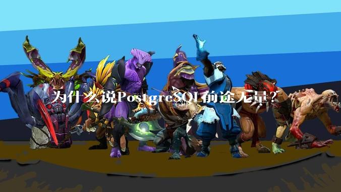 为什么说PostgreSQL前途无量？