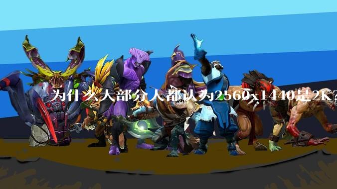 为什么大部分人都认为2560x1440是2K？