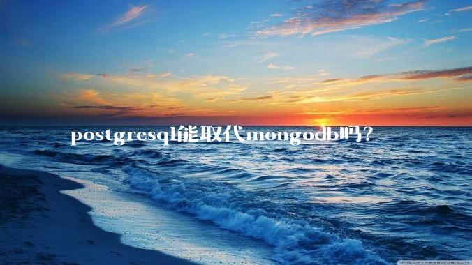 postgresql能取代mongodb吗？