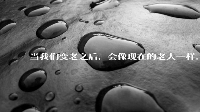 当我们变老之后，会像现在的老人一样，几乎完全不懂“手机电脑”这类新出现的电子产品吗？